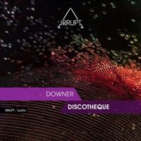 Irrupt Downer Discotheque